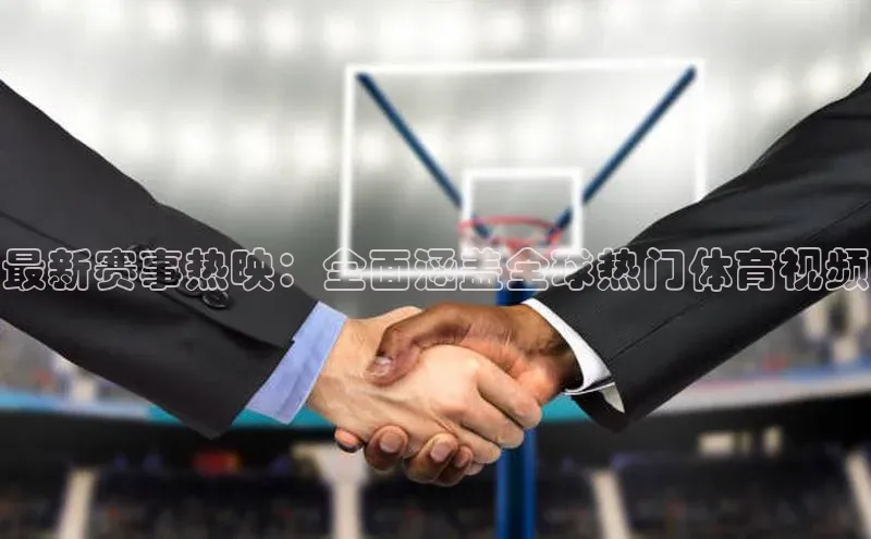 极悦娱乐官网登录入口百度学术最新赛事热映：全面涵盖全球热门体育视频
