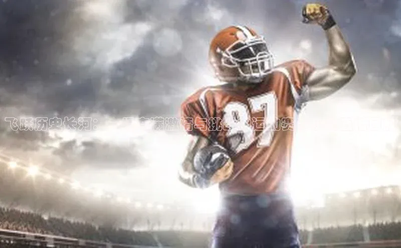 极悦登录入口百度社团赞助平台飞跃历史长河：一场充满激情与挑战的运动赛事现场直播回放