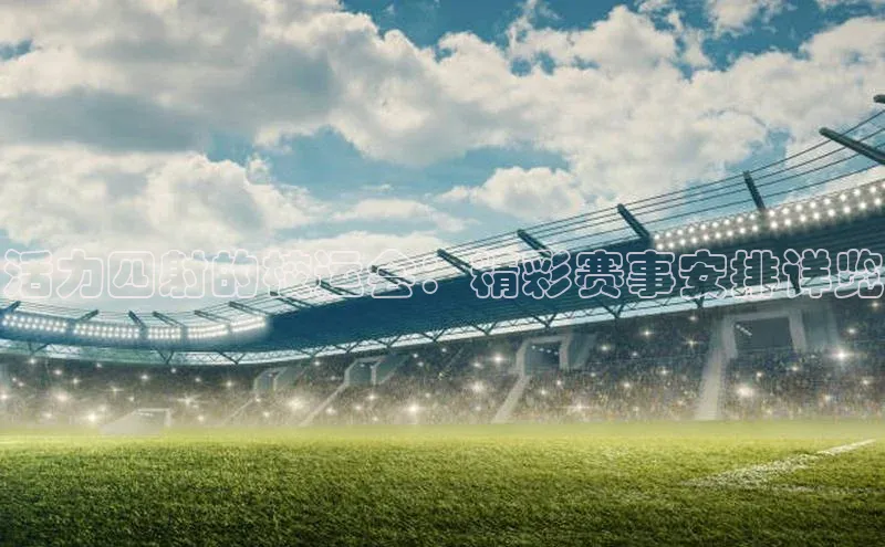 极悦平台视觉中国活力四射的校运会：精彩赛事安排详览