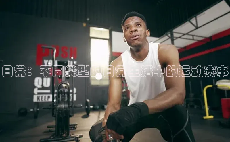 日常：不同类型的日常生活中的运动赛事