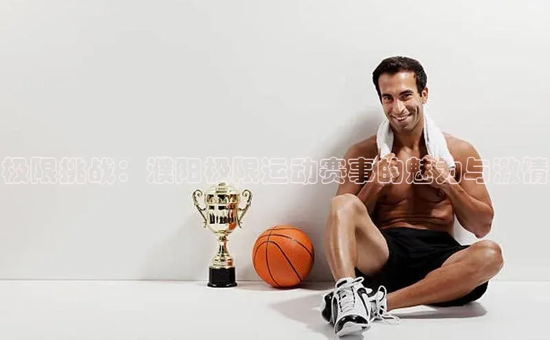 极限挑战：濮阳极限运动赛事的魅力与激情