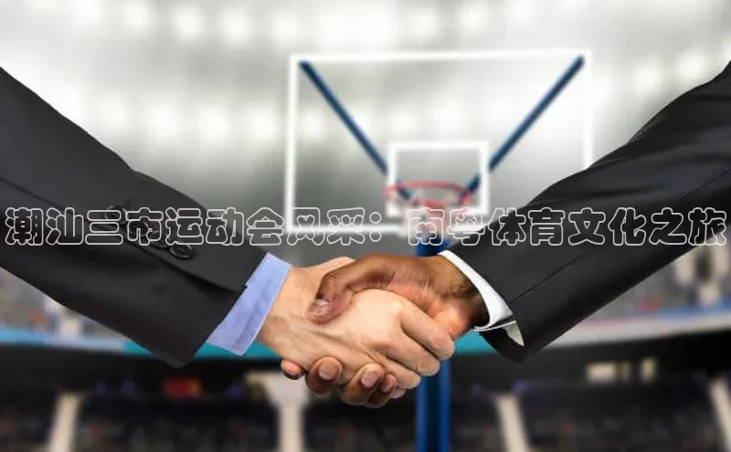 潮汕三市运动会风采：南粤体育文化之旅