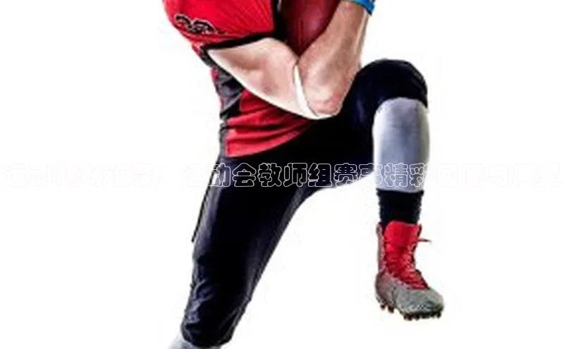 运动健将汇聚：运动会教师组赛事精彩回顾与展望