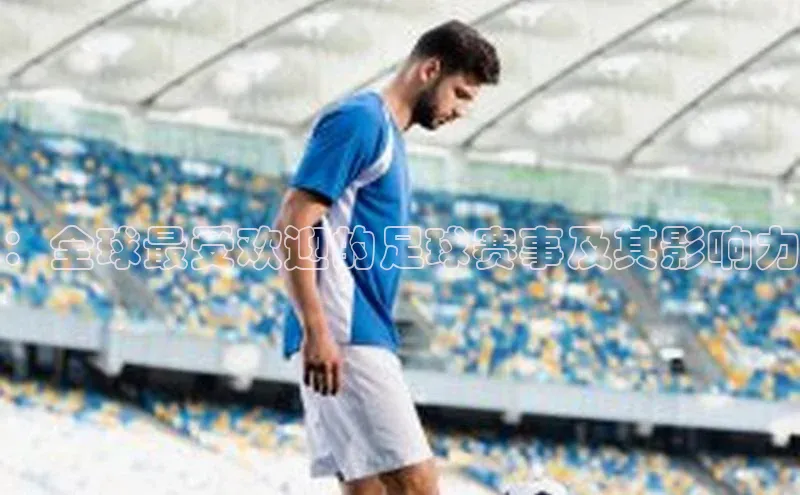 ：全球最受欢迎的足球赛事及其影响力