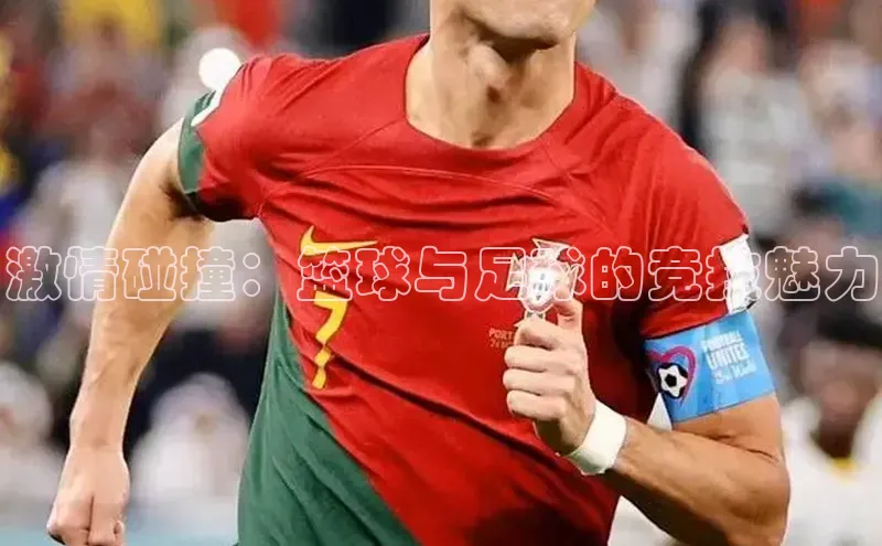 激情碰撞：篮球与足球的竞技魅力