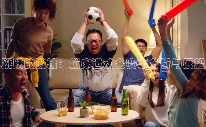 跳跃的激情：蹦床运动会赛事分析与展望