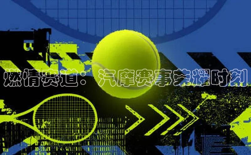 燃情赛道：汽摩赛事荣耀时刻