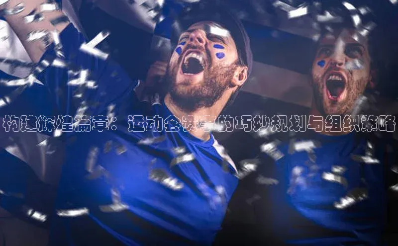 构建辉煌篇章：运动会赛事的巧妙规划与组织策略