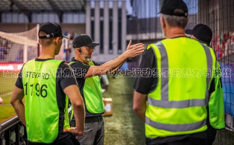 碧波上的激情角逐：美国水上运动赛事的魅力与挑战