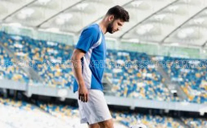 活力之城：休闲运动赛事培训中心的未来展望与创新模式