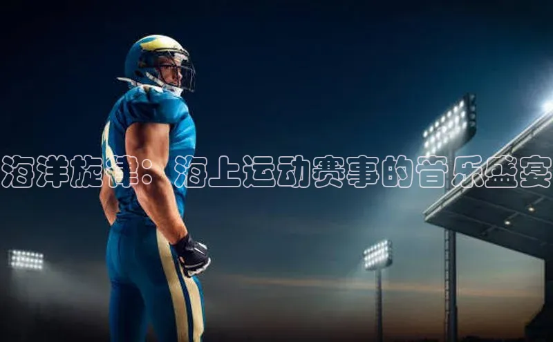 海洋旋律：海上运动赛事的音乐盛宴