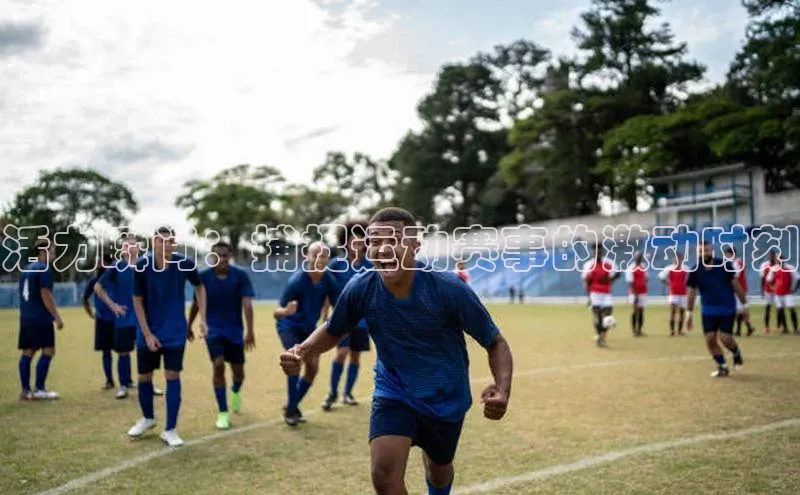 活力瞬间：捕捉运动赛事的激动时刻