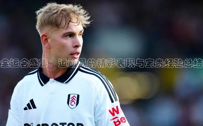 全运会盛事：运动员的精彩表现与宝贵经验总结