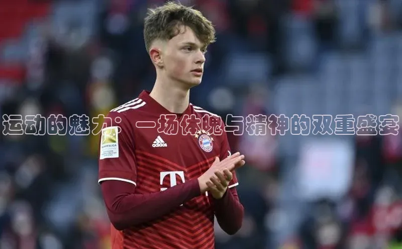 运动的魅力：一场体魄与精神的双重盛宴